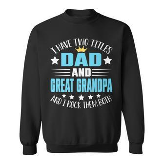 I Have Two Titles Dad And Great Grandpa Funny Fathers Sweatshirt - Seseable
