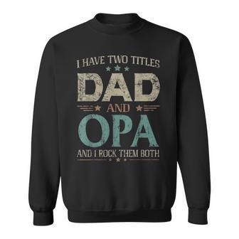 I Have Two Titles Dad And Opa Funny Fathers Day T Sweatshirt - Seseable