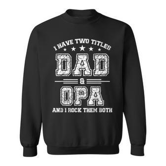I Have Two Titles Dad & Opa Funny T Fathers Day Gift V2 Sweatshirt - Seseable