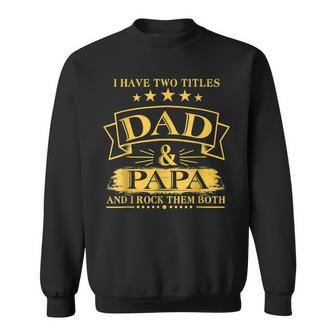 I Have Two Titles Dad And Papa Funny Fathers Day V3 Sweatshirt - Seseable