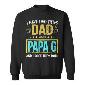 I Have Two Titles Dad And Papa G - Gifts For Father Sweatshirt - Seseable