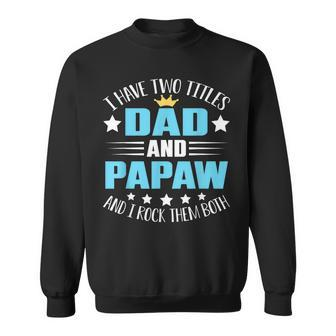 I Have Two Titles Dad And Papaw Funny Fathers Day V2 Sweatshirt - Seseable