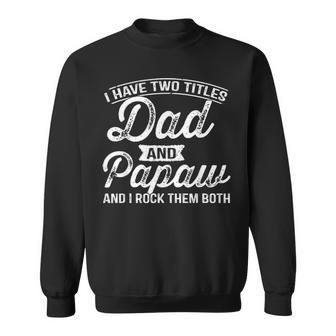 I Have Two Titles Dad And Papaw Gifts Fathers Days Sweatshirt - Seseable