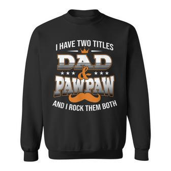 I Have Two Titles Dad And Pawpaw Happy Father Day Sweatshirt - Seseable