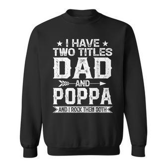I Have Two Titles Dad And Poppa Clothes Fathers Day Sweatshirt - Seseable