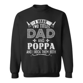 I Have Two Titles Dad And Poppa Funny Fathers Day Gift V4 Sweatshirt - Seseable