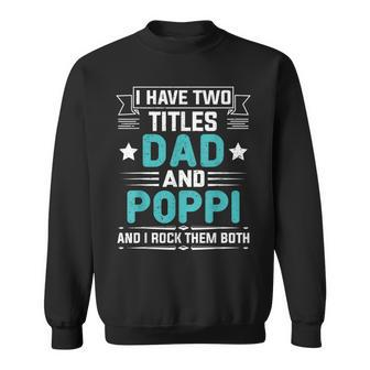 I Have Two Titles Dad And Poppi Funny Fathers Day Sweatshirt - Seseable