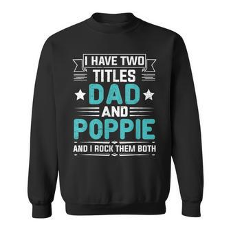 I Have Two Titles Dad And Poppie Funny Fathers Day V2 Sweatshirt - Seseable