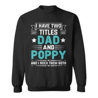 I Have Two Titles Dad And Poppy Funny Fathers Day V4 Sweatshirt - Seseable