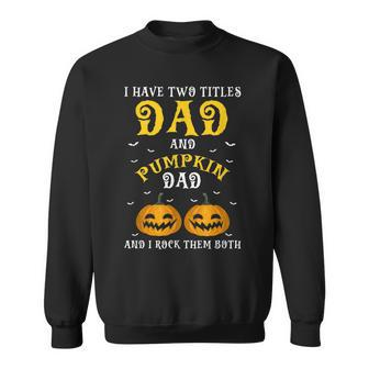 I Have Two Titles Dad & Pumpkin Dad Funny Present Gift Sweatshirt - Seseable