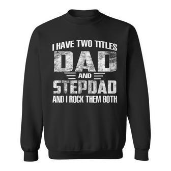 I Have Two Titles Dad And Step-Dad Cool Fathers Day Sweatshirt - Seseable
