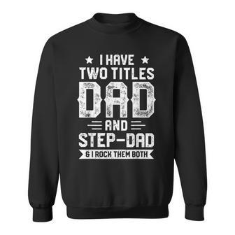 I Have Two Titles Dad And Step Dad Fathers Day Gifts Sweatshirt - Seseable