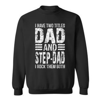 I Have Two Titles Dad And Step-Dad Funny Father Day 2022 Sweatshirt - Seseable