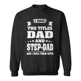 I Have Two Titles Dad And Step-Dad Funny Fathers Day Gift Sweatshirt - Seseable