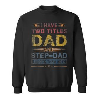 I Have Two Titles Dad And Step-Dad Funny Fathers Day Sweatshirt - Seseable