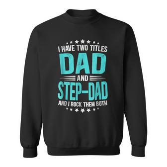 I Have Two Titles Dad And Step-Dad Funny Fathers Day Sweatshirt - Seseable