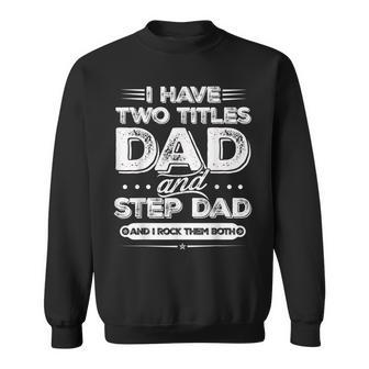 I Have Two Titles Dad And Step Dad Funny Fathers Day V2 Sweatshirt - Seseable