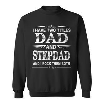 I Have Two Titles Dad And Stepdad Funny Fathers Day V2 Sweatshirt - Seseable