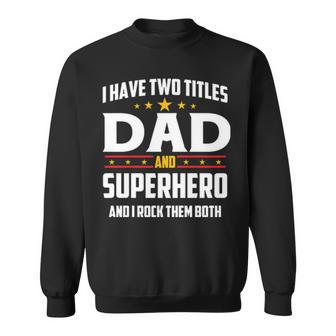 I Have Two Titles Dad And Superhero And I Rock Them Both Sweatshirt | Mazezy