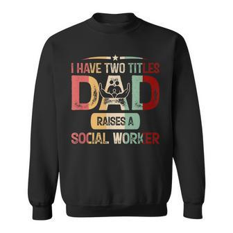 I Have Two Titles Dad Raises A Social Worker Fathers Day Sweatshirt - Seseable