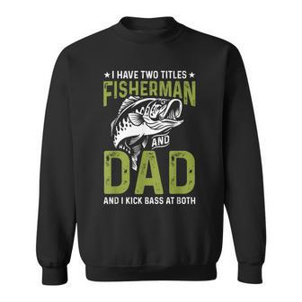I Have Two Titles Fisherman And Dad And I Kick Bass At Both Sweatshirt - Seseable
