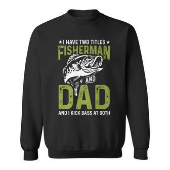 I Have Two Titles Fisherman And Dad And I Kick Bass At Both V2 Sweatshirt - Seseable