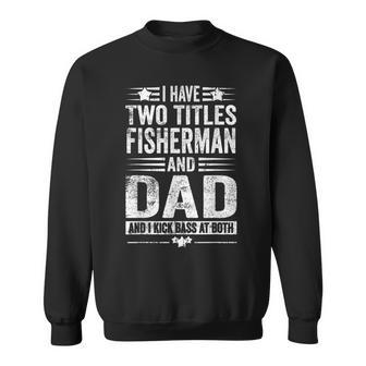I Have Two Titles Fisherman And Dad And I Kick Bass At Both V3 Sweatshirt - Seseable