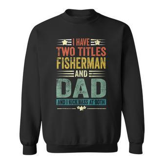 I Have Two Titles Fisherman And Dad And I Kick Bass At Both V4 Sweatshirt - Seseable