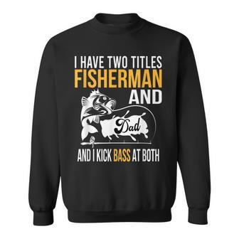 I Have Two Titles Fisherman And Dad And I Kick Bass At Both V5 Sweatshirt - Seseable