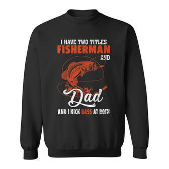 I Have Two Titles Fisherman And Dad And I Kick Bass At Both V6 Sweatshirt - Seseable