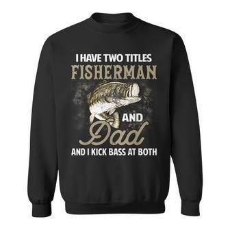 I Have Two Titles Fisherman And Dad And I Kick Bass At Both V8 Sweatshirt - Seseable