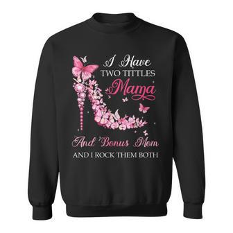 I Have Two Titles Mama Bonus Mom High Heel Shoes Mothers Day Sweatshirt - Seseable