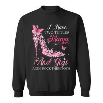 I Have Two Titles Mama Gigi High Heel Shoes Mothers Day Sweatshirt - Seseable
