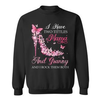 I Have Two Titles Mama Granny High Heel Shoes Mothers Day Sweatshirt - Seseable