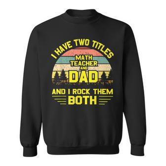 I Have Two Titles Math Teacher Dad Fathers Day Sweatshirt - Seseable