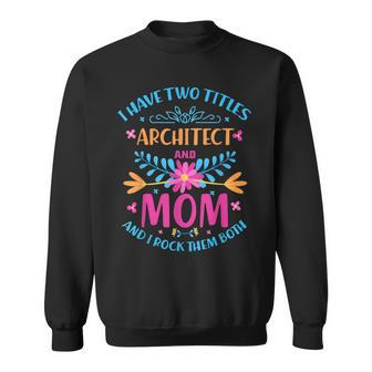 I Have Two Titles Mom And Architect Cute Flowers Costume Sweatshirt - Seseable