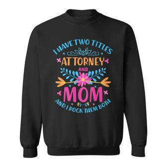 I Have Two Titles Mom And Attorney Cute Flowers Costume Sweatshirt - Seseable