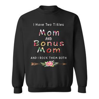 I Have Two Titles Mom And Bonus Mom And I Rock Them Both V2 Sweatshirt - Seseable