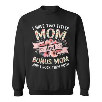 I Have Two Titles Mom And Bonus Mom And I Rock Them Both V3 Sweatshirt - Seseable