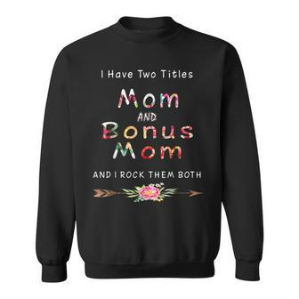 I Have Two Titles Mom And Bonus Mom And I Rock Them Both V6 Sweatshirt - Seseable