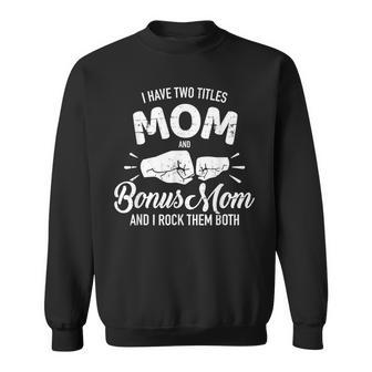I Have Two Titles Mom And Bonus Mom And Rock Them Both Sweatshirt - Seseable