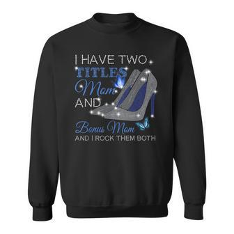 I Have Two Titles Mom And Bonus Mom Mothers Day High Heels Sweatshirt - Seseable
