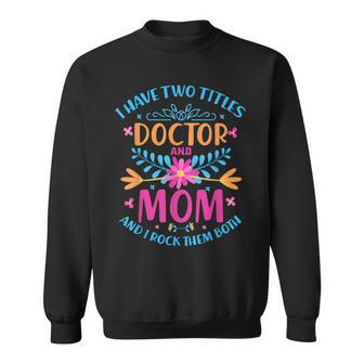 I Have Two Titles Mom And Doctor Cute Flowers Costume V2 Sweatshirt - Seseable
