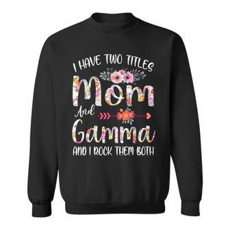 I Have Two Titles Mom And Gamma Floral Gift Grandma Mom Sweatshirt - Seseable