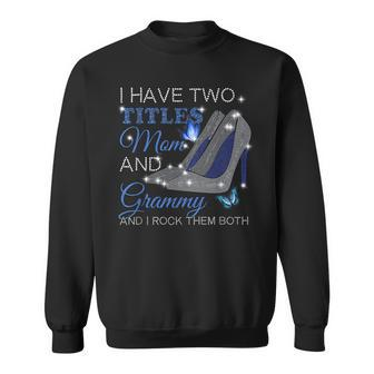 I Have Two Titles Mom And Grammy Mothers Day High Heels Sweatshirt - Seseable
