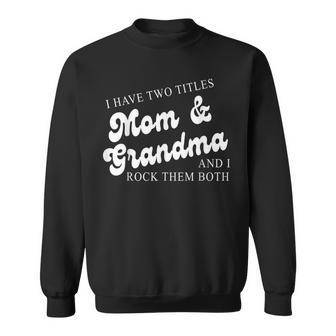 I Have Two Titles Mom And Grandma And I Rock Them Both Nana Sweatshirt - Seseable