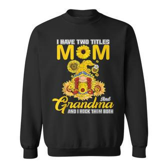 I Have Two Titles Mom And Grandma Gnome Sunflower Funny Sweatshirt | Mazezy