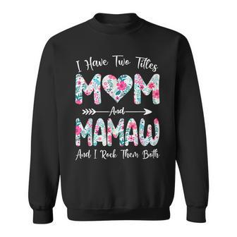 I Have Two Titles Mom And Mamaw Flowers Mothers Day Sweatshirt - Seseable