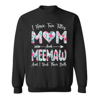 I Have Two Titles Mom And Meemaw Flowers Mothers Day Sweatshirt - Seseable