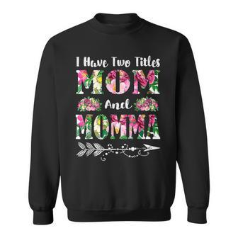 I Have Two Titles Mom And Momma Flowers Mothers Day Gifts Sweatshirt - Seseable